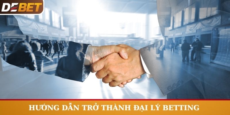 Hướng dẫn anh em các trở thành đại lý betting miễn phí